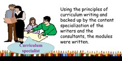 Using the principles of 
curriculum writing and 
backed up by the content 
specialization of the 
writers and the 
consultant