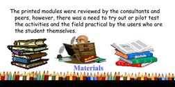 The printed modules were reviewed by the consultants and 
peers, however, there was a need to try out or pilot test 
the acti