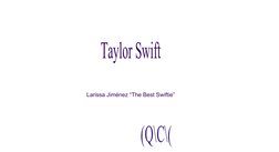 Taylor Swift
Larissa Jiménez “The Best Swiftie”
(Q\C\(
