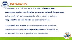 TEMUCO, AGOSTO 2012 POSTULADO  Nº 2  
POSTULADO  Nº 2  
•La persona con dificultades y el operador interactúan  
 
constantem