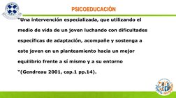 TEMUCO, AGOSTO 2012 PSICOEDUCACIÒN  
PSICOEDUCACIÒN  
“Una intervención especializada, que utilizando el  
 
medio de vida de