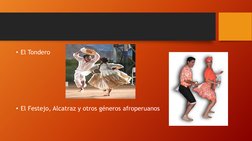 • El Tondero 
 
 
 
 
 
• El Festejo, Alcatraz y otros géneros afroperuanos 
 
