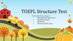 TOEFL Structure Test 
Presented by group 2: 
•
Muhammad Ikhsan H 
•
Hendika Rajab 
•
Zulfahmi 
•
Nurmansyah Agus 
 
