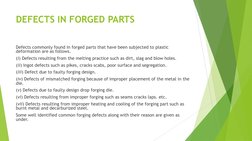 DEFECTS IN FORGED PARTS 
Defects commonly found in forged parts that have been subjected to plastic 
deformation are as follo