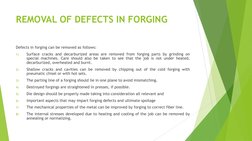 REMOVAL OF DEFECTS IN FORGING 
Defects in forging can be removed as follows: 
1)
Surface cracks and decarburized areas are re