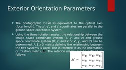 Exterior Orientation Parameters
The photographic z-axis is equivalent to the optical axis 
(focal length). The x', y', and z