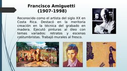 Francisco Amiguetti
 (1907-1998)
Reconocido como el artista del siglo XX en 
Costa Rica. Destacó en la meritoria 
creación en