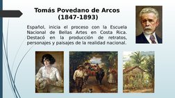 Tomás Povedano de Arcos
 (1847-1893)
Español, inicia el proceso con la Escuela 
Nacional de Bellas Artes en Costa Rica. 
Dest