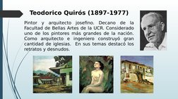 Teodorico Quirós (1897-1977)
Pintor y arquitecto josefino. Decano de la 
Facultad de Bellas Artes de la UCR. Considerado 
uno