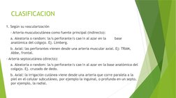 CLASIFICACION
1. Según su vascularización
    - Arteria musculocutánea como fuente principal (indirecto):
    a. Aleatoria o