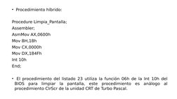 •  Procedimiento híbrido: 
Procedure Limpia_Pantalla; 
Assembler; 
AsmMov AX,0600h 
Mov BH,18h 
Mov CX,0000h 
Mov DX,184Fh 
I