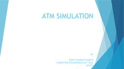 ATM SIMULATION
BY
 ROHIT NANDAN SHAKYA
COMPUTER ENGINEERINIG (6TH SEM)
325252
