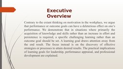 Executive 
Overview
Contrary to the extant thinking on motivation in the workplace, we argue 
that performance or outcome goa