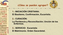 ¿Cómo se pueden agrupar?
1.- INICIACIÓN CRISTIANA:
El Bautismo, Confirmación, Eucaristía.
2.- CURACIÓN:
La Penitencia y Recon