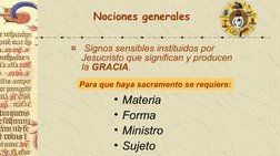 Signos sensibles instituidos por  
Jesucristo que significan y producen 
la GRACIA.
    Nociones generales
• Materia
• Forma