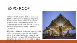 EXPO ROOF
Construida en la feria de Hanover para 
definir y proteger un espacio dirigido a 
espectáculos musicales y otro tip