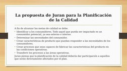 La propuesta de Juran para la Planificación 
de la Calidad
A fin de alcanzar las metas de calidad se debe:
• Identificar a lo