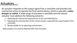 An actuator responds to the output signal from a controller and provides the 
mechanical action to operate the final control