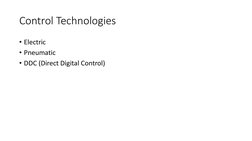 Control Technologies 
• Electric 
• Pneumatic 
• DDC (Direct Digital Control) 
