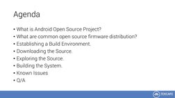Agenda
• What is Android Open Source Project?
• What are common open source firmware distribution?
• Establishing a Build Env