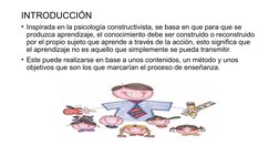 INTRODUCCIÓN
• Inspirada en la psicología constructivista, se basa en que para que se 
produzca aprendizaje, el conocimiento
