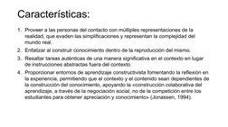 Características:
1. Proveer a las personas del contacto con múltiples representaciones de la 
realidad, que evaden las simpli