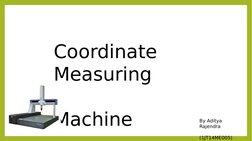 Coordinate 
Measuring
            
Machine
By Aditya 
Rajendra
      
(1JT14ME005)
