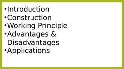•Introduction
•Construction
•Working Principle
•Advantages & 
Disadvantages
•Applications
