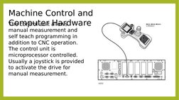 Machine Control and 
Computer Hardware
The control unit allows 
manual measurement and 
self teach programming in 
addition t