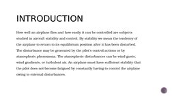 INTRODUCTION
How well an airplane flies and how easily it can be controlled are subjects
studied in aircraft stability and co