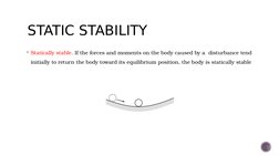 STATIC STABILITY
Statically stable. If the forces and moments on the body caused by a  disturbance tend 
initially to retur