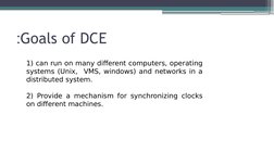 Goals of DCE
:
1) can run on many different computers, operating 
systems (Unix,  VMS, windows) and networks in a 
distribute