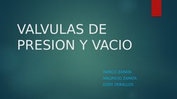 VALVULAS DE 
PRESION Y VACIO
MARCO ZAPATA
MAURICIO ZAPATA
EDDY ZEBALLOS
