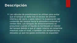 Descripción
Las válvulas de presión/vacio se utilizan para evitar 
que el tanque se dañe tras el exceso de presión 
interna