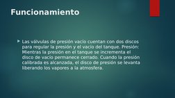 Funcionamiento
Las válvulas de presión vacío cuentan con dos discos 
para regular la presión y el vacío del tanque. Presión: