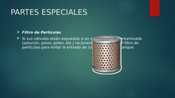 PARTES ESPECIALES
Filtro de Partículas
Si sus válvulas están expuestas a un ambiente muy contaminado 
(polución, polvo, pol