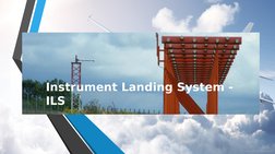 Instrument Landing System - 
ILS
