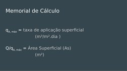 Memorial de Cálculo
qA, máx = taxa de aplicação superficial
(m³/m².dia )
Q/qA, máx = Área Superficial (As)
(m²)
