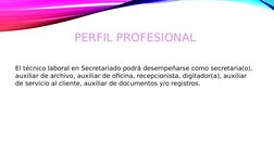 PERFIL PROFESIONAL 
El técnico laboral en Secretariado podrá desempeñarse como secretaria(o), 
auxiliar de archivo, auxiliar