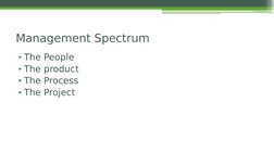 • The People
• The product
• The Process
• The Project
Management Spectrum
