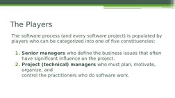 The software process (and every software project) is populated by 
players who can be categorized into one of five constituen