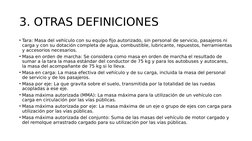 3. OTRAS DEFINICIONES
• Tara: Masa del vehículo con su equipo fijo autorizado, sin personal de servicio, pasajeros ni 
carga