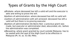Types of Grants by the High Court
a)Probate- where deceased has left a valid will and the executor is 
able and willing to pr