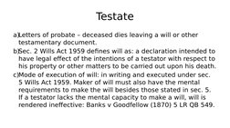 Testate
a)Letters of probate – deceased dies leaving a will or other 
testamentary document.
b)Sec. 2 Wills Act 1959 defines