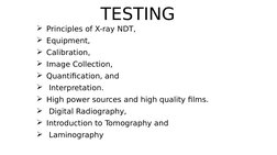 TESTING
Principles of X-ray NDT, 
Equipment, 
Calibration, 
Image Collection, 
Quantification, and
 Interpretation. 
H