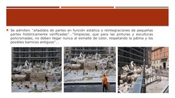 Se admiten: “añadidos de partes en función estática o reintegraciones de pequeñas 
partes históricamente verificadas”…”limpi