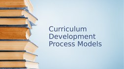 Curriculum 
Development 
Process Models
