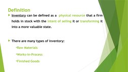 Definition
Inventory can be defined as a  physical resource that a firm 
holds in stock with the intent of selling it or tra