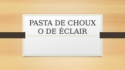 PASTA DE CHOUX 
O DE ÉCLAIR
