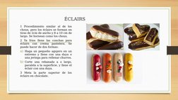 ÉCLAIRS
1 Procedimiento similar al de los 
choux, pero los éclairs se forman en 
tiras de 2cm de ancho y 8 a 10 cm de 
largo.